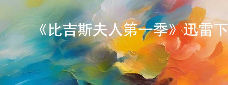 陈茂欣发布《比吉斯夫人第一季》迅雷下载/在线观看-都市情感-美剧天堂
